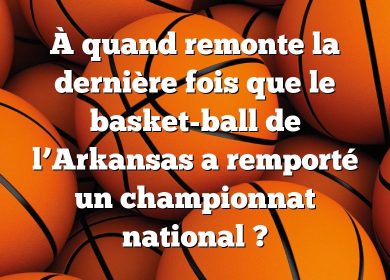 À quand remonte la dernière fois que le basket-ball de l’Arkansas a remporté un championnat national ?